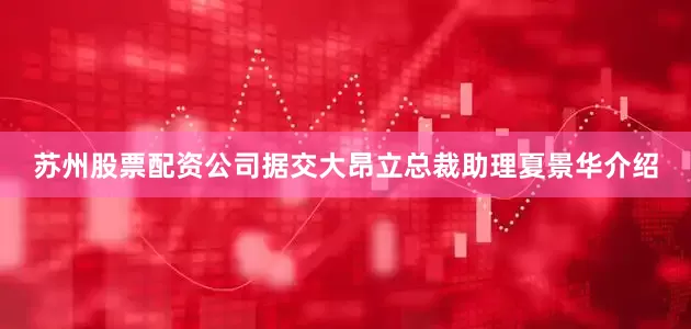 苏州股票配资公司据交大昂立总裁助理夏景华介绍