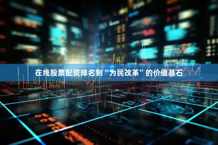 在线股票配资排名到“为民改革”的价值基石