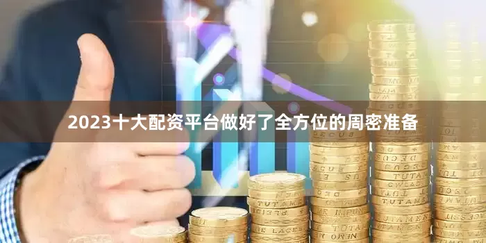 2023十大配资平台做好了全方位的周密准备
