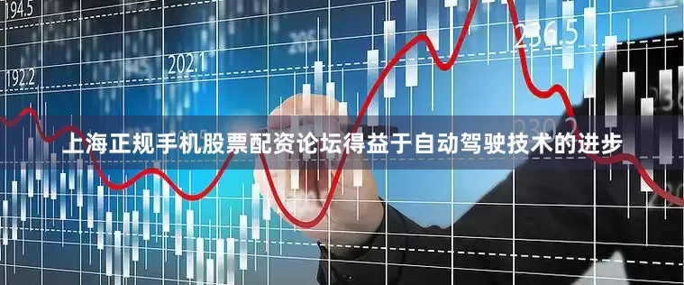 上海正规手机股票配资论坛得益于自动驾驶技术的进步