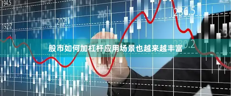 股市如何加杠杆应用场景也越来越丰富