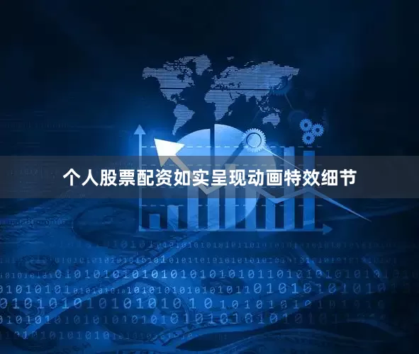 个人股票配资如实呈现动画特效细节