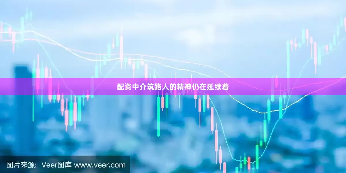配资中介筑路人的精神仍在延续着