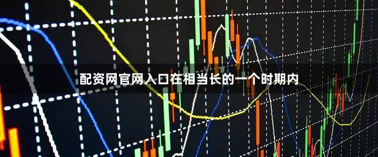 配资网官网入口在相当长的一个时期内
